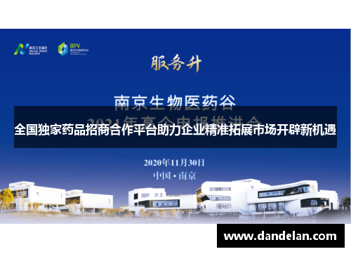 全国独家药品招商合作平台助力企业精准拓展市场开辟新机遇