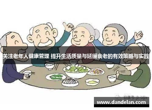 关注老年人健康管理 提升生活质量与延缓衰老的有效策略与实践